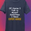 Of Course I Talk To Myself - Funny T-Shirt