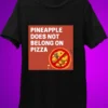Pineapple Does Not Belongs on Pizza - Funny T-shirt